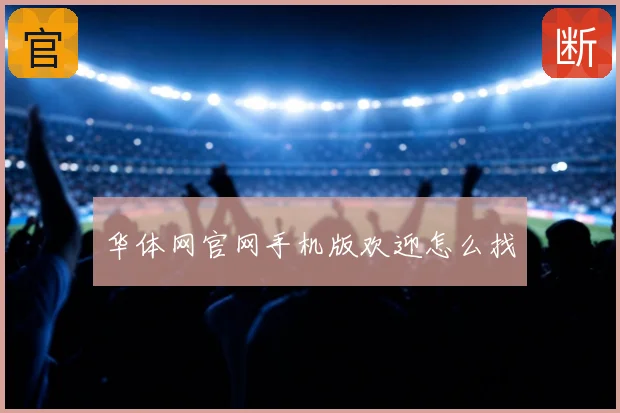 华体网官网手机版欢迎怎么找